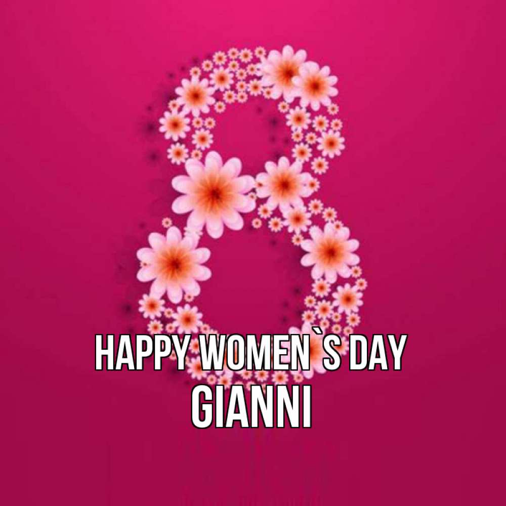 Greetings card с именем, Gianni happy women`s day цветы в виде цифры восемь Greetings with text for free download 